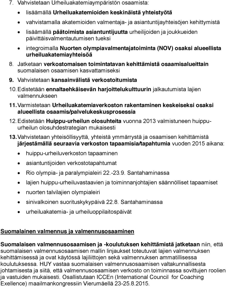 Jatketaan verkostomaisen toimintatavan kehittämistä osaamisalueittain suomalaisen osaamisen kasvattamiseksi 9. Vahvistetaan kansainvälistä verkostoitumista 10.