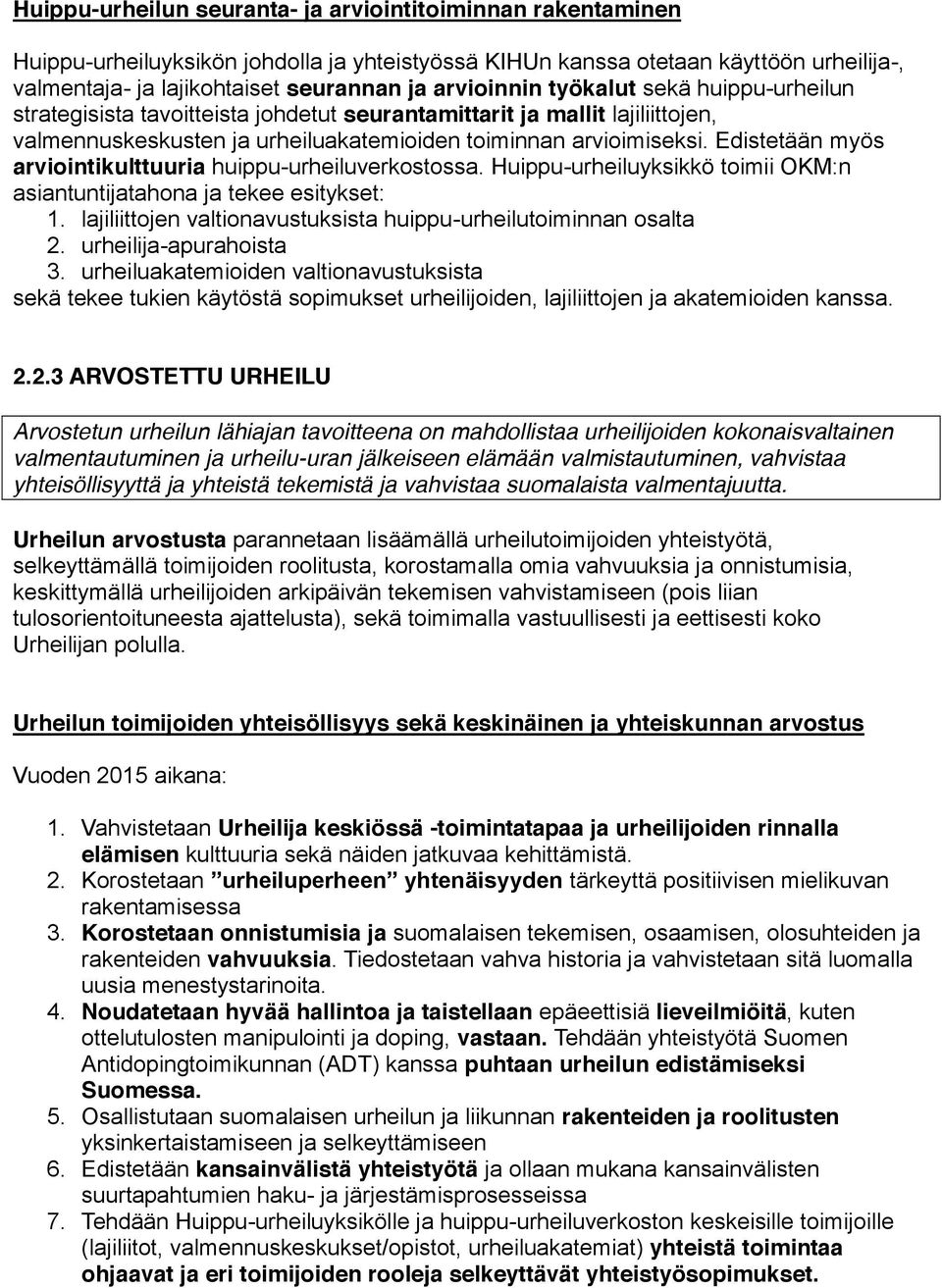 Edistetään myös arviointikulttuuria huippu-urheiluverkostossa. Huippu-urheiluyksikkö toimii OKM:n asiantuntijatahona ja tekee esitykset: 1.