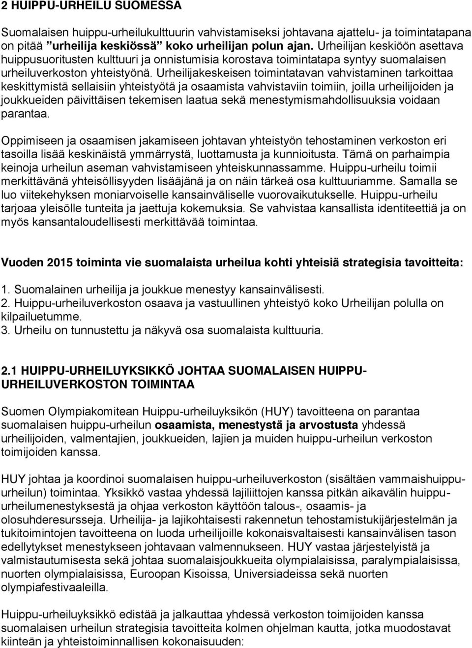 Urheilijakeskeisen toimintatavan vahvistaminen tarkoittaa keskittymistä sellaisiin yhteistyötä ja osaamista vahvistaviin toimiin, joilla urheilijoiden ja joukkueiden päivittäisen tekemisen laatua