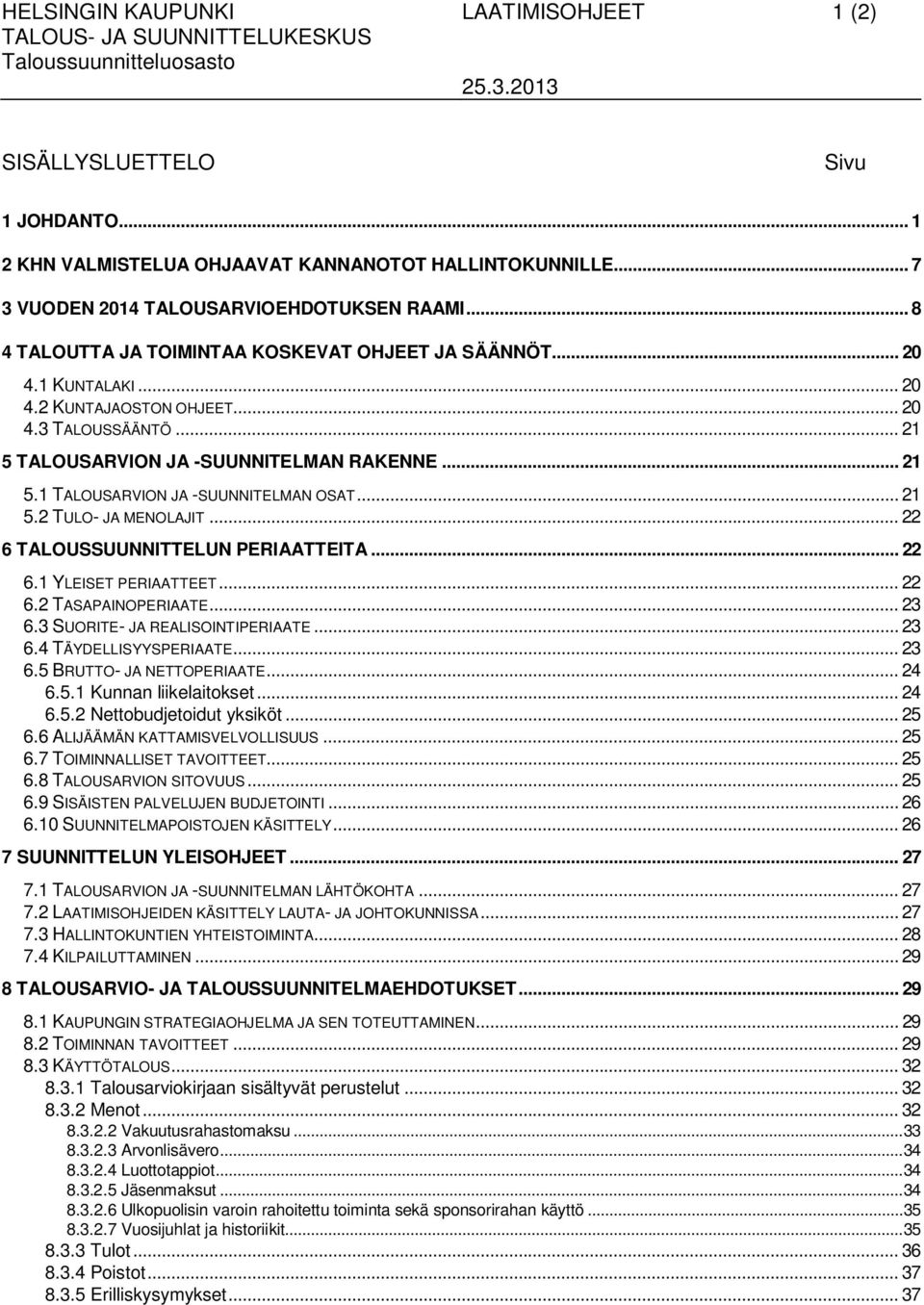 .. 21 5.2 TULO- JA MENOLAJIT... 22 6 TALOUSSUUNNITTELUN PERIAATTEITA... 22 6.1 YLEISET PERIAATTEET... 22 6.2 TASAPAINOPERIAATE... 23 6.3 SUORITE- JA REALISOINTIPERIAATE... 23 6.4 TÄYDELLISYYSPERIAATE.