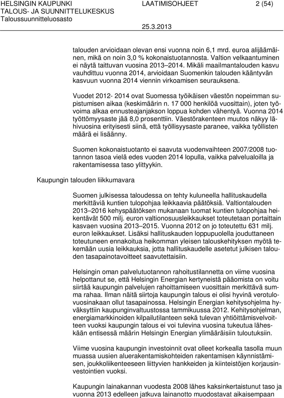 Mikäli maailmantalouden kasvu vauhdittuu vuonna 2014, arvioidaan Suomenkin talouden kääntyvän kasvuun vuonna 2014 viennin virkoamisen seurauksena.