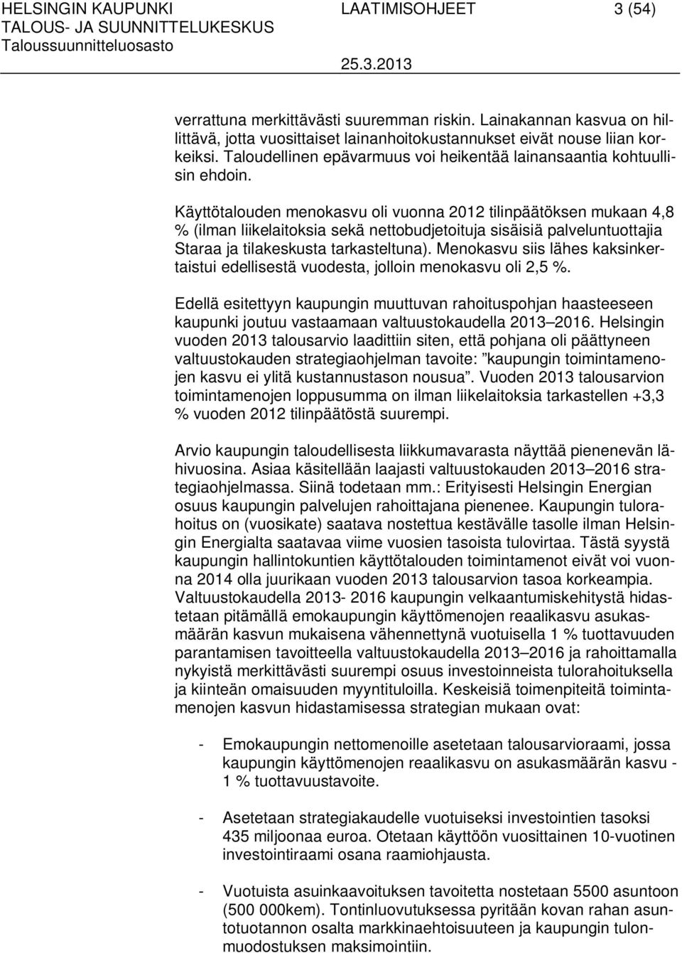 Käyttötalouden menokasvu oli vuonna 2012 tilinpäätöksen mukaan 4,8 % (ilman liikelaitoksia sekä nettobudjetoituja sisäisiä palveluntuottajia Staraa ja tilakeskusta tarkasteltuna).