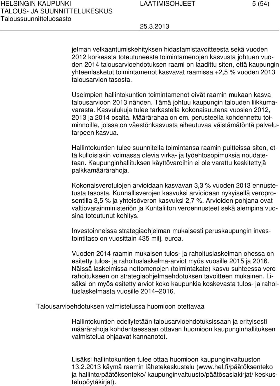 Useimpien hallintokuntien toimintamenot eivät raamin mukaan kasva talousarvioon 2013 nähden. Tämä johtuu kaupungin talouden liikkumavarasta.