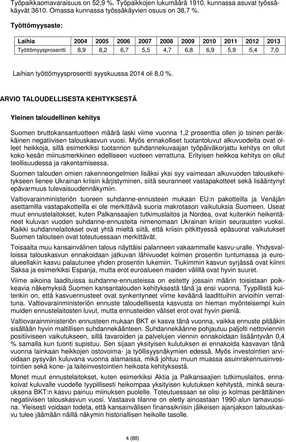 ARVIO TALOUDELLISESTA KEHITYKSESTÄ Yleinen taloudellinen kehitys Suomen bruttokansantuotteen määrä laski viime vuonna 1,2 prosenttia ollen jo toinen peräkkäinen negatiivisen talouskasvun vuosi.