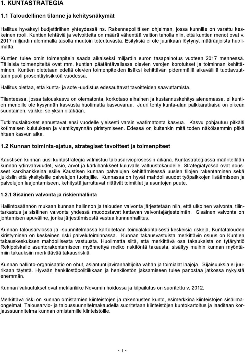 Esityksiä ei ole juurikaan löytynyt määräajoista huolimatta. Kuntien tulee omin toimenpitein saada aikaiseksi miljardin euron tasapainotus vuoteen 2017 mennessä. Tällaisia toimenpiteitä ovat mm.