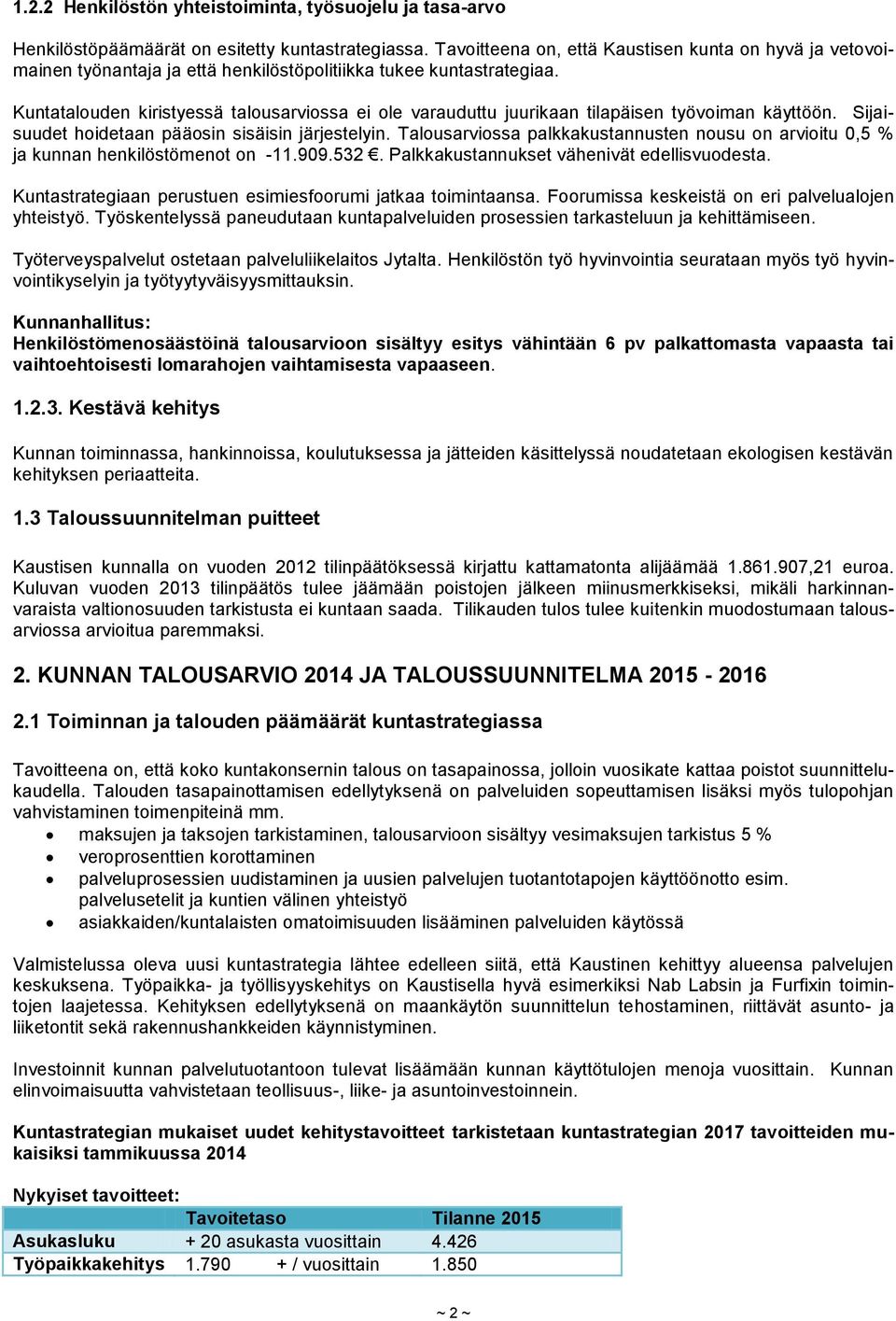 Kuntatalouden kiristyessä talousarviossa ei ole varauduttu juurikaan tilapäisen työvoiman käyttöön. Sijaisuudet hoidetaan pääosin sisäisin järjestelyin.