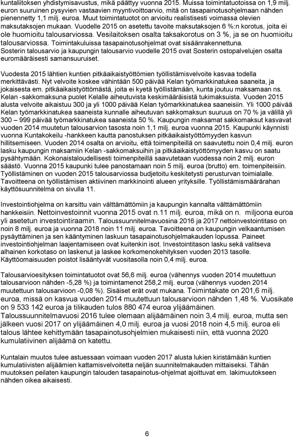 Muut toimintatuotot on arvioitu realistisesti voimassa olevien maksutaksojen mukaan. Vuodelle 2015 on asetettu tavoite maksutaksojen 6 %:n korotus, joita ei ole huomioitu talousarviossa.