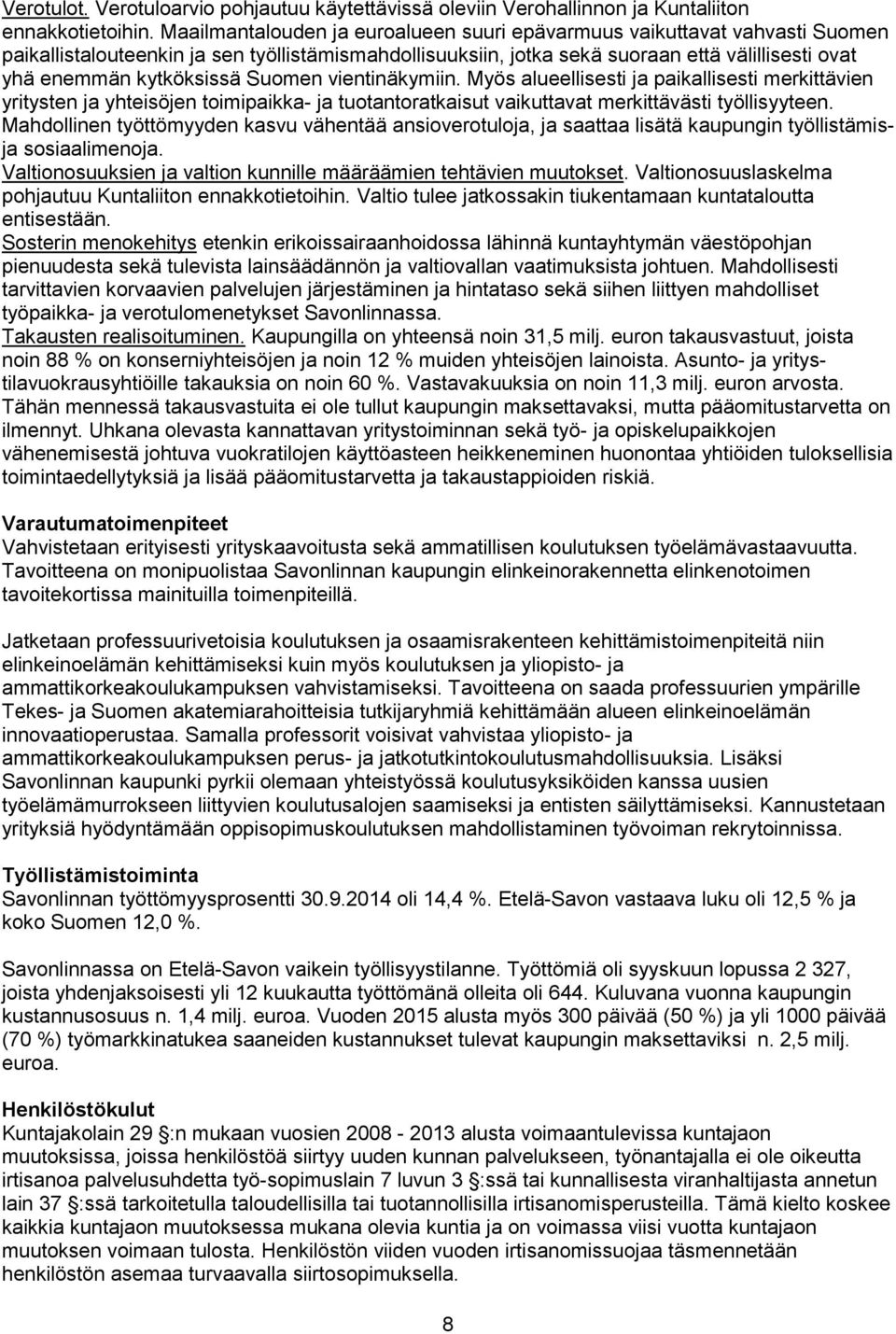 kytköksissä Suomen vientinäkymiin. Myös alueellisesti ja paikallisesti merkittävien yritysten ja yhteisöjen toimipaikka- ja tuotantoratkaisut vaikuttavat merkittävästi työllisyyteen.