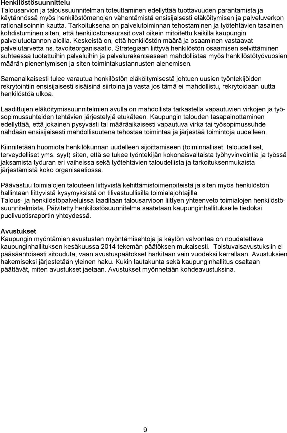 Tarkoituksena on palvelutoiminnan tehostaminen ja työtehtävien tasainen kohdistuminen siten, että henkilöstöresurssit ovat oikein mitoitettu kaikilla kaupungin palvelutuotannon aloilla.