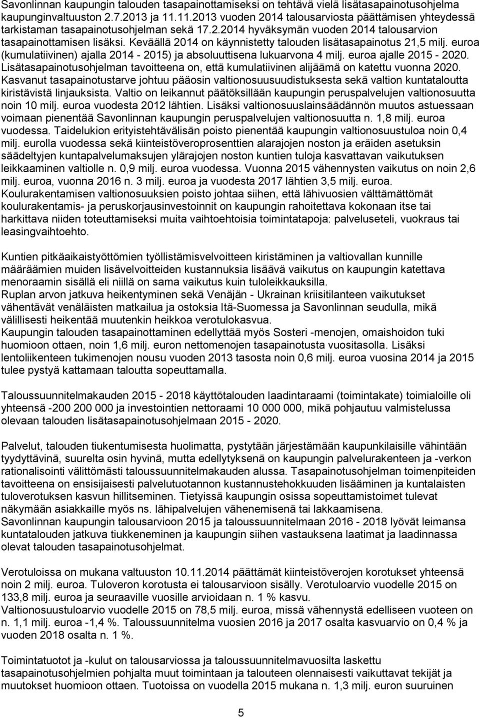 Keväällä 2014 on käynnistetty talouden lisätasapainotus 21,5 milj. euroa (kumulatiivinen) ajalla 2014-2015) ja absoluuttisena lukuarvona 4 milj. euroa ajalle 2015-2020.
