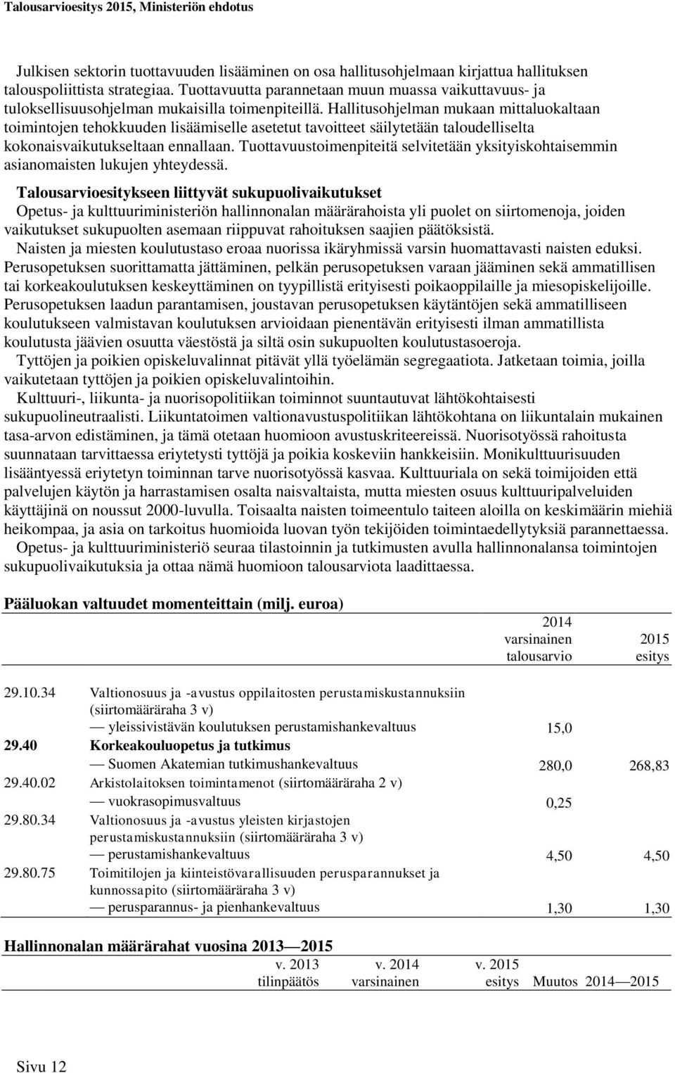 Hallitusohjelman mukaan mittaluokaltaan toimintojen tehokkuuden lisäämiselle asetetut tavoitteet säilytetään taloudelliselta kokonaisvaikutukseltaan ennallaan.