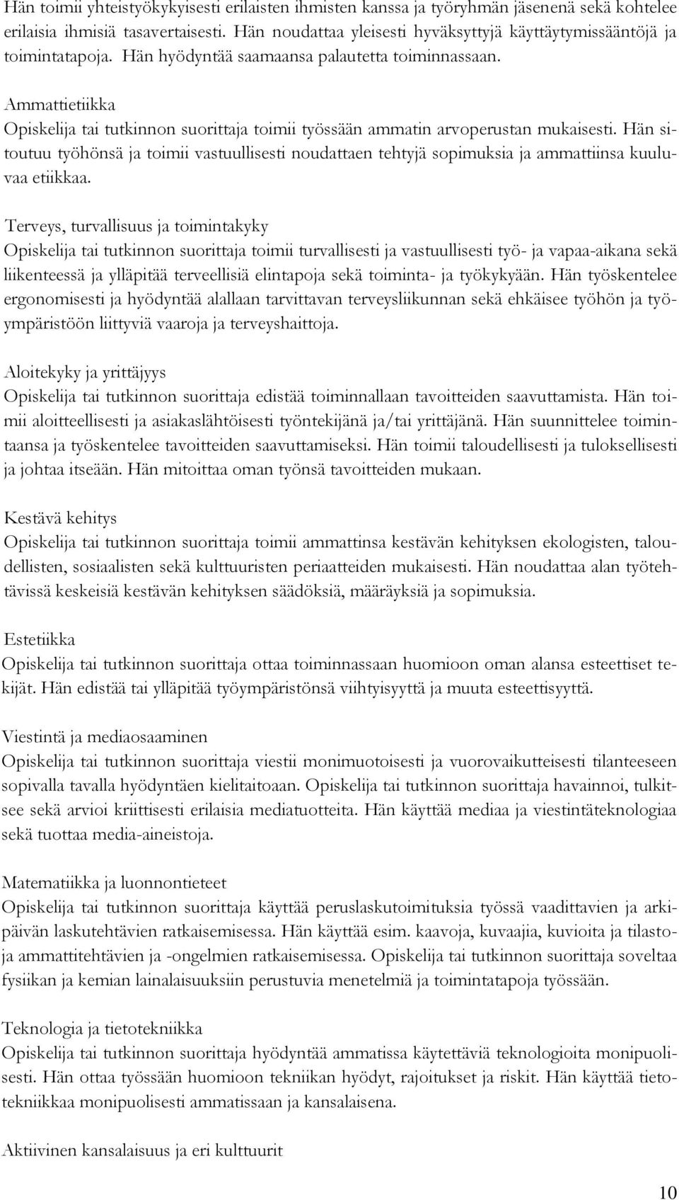 Hän sitoutuu työhönsä ja toimii vastuullisesti noudattaen tehtyjä sopimuksia ja ammattiinsa kuuluvaa etiikkaa.