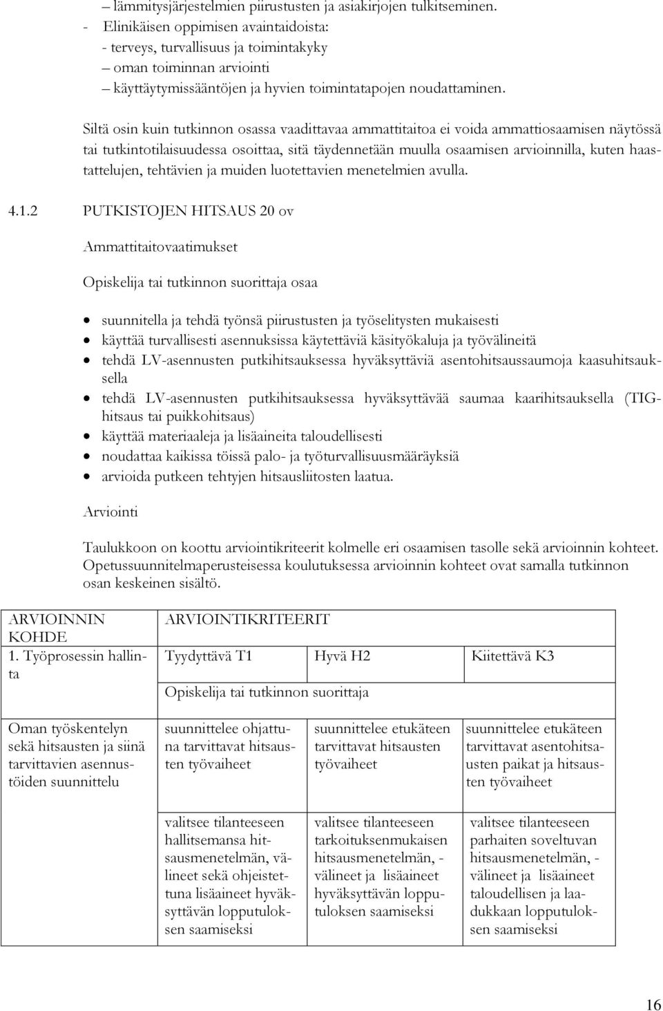 Siltä osin kuin tutkinnon osassa vaadittavaa ammattitaitoa ei voida ammattiosaamisen näytössä tai tutkintotilaisuudessa osoittaa, sitä täydennetään muulla osaamisen arvioinnilla, kuten