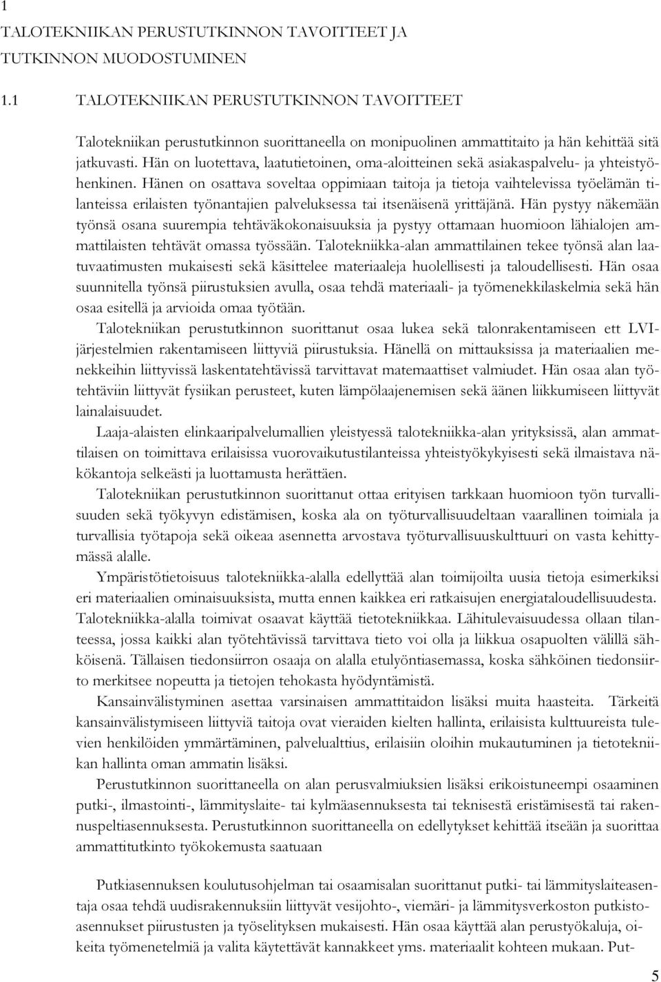 Hän on luotettava, laatutietoinen, oma-aloitteinen sekä asiakaspalvelu- ja yhteistyöhenkinen.