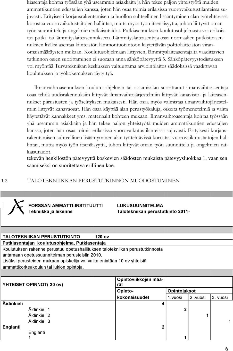 ja ongelmien ratkaisutaidot. Putkiasennuksen koulutusohjelmasta voi erikoistua putki- tai lämmityslaiteasennukseen.