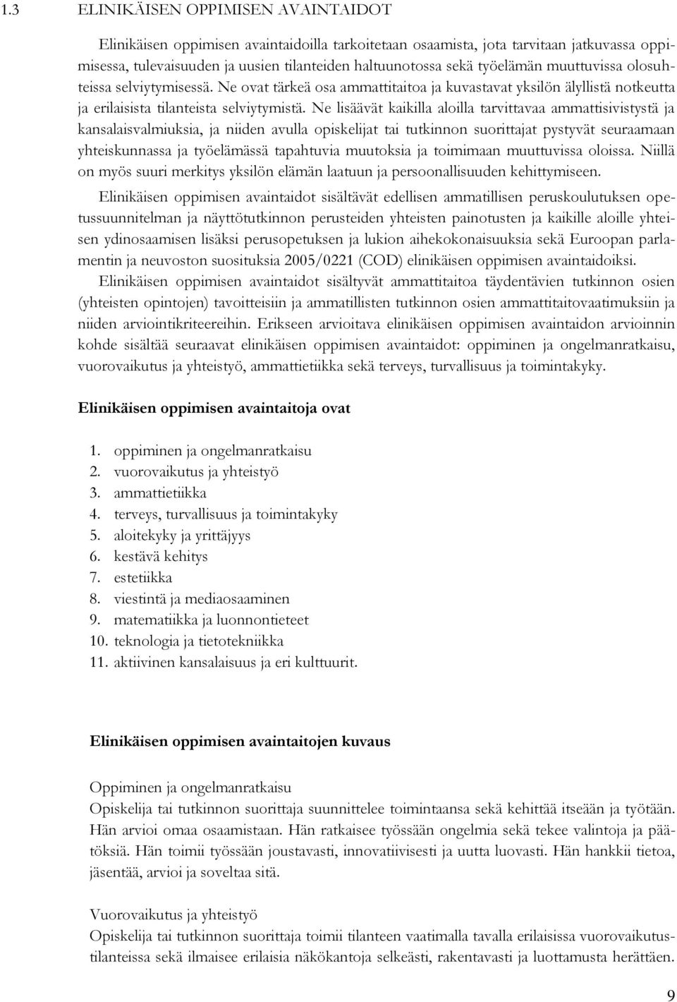 Ne lisäävät kaikilla aloilla tarvittavaa ammattisivistystä ja kansalaisvalmiuksia, ja niiden avulla opiskelijat tai tutkinnon suorittajat pystyvät seuraamaan yhteiskunnassa ja työelämässä tapahtuvia