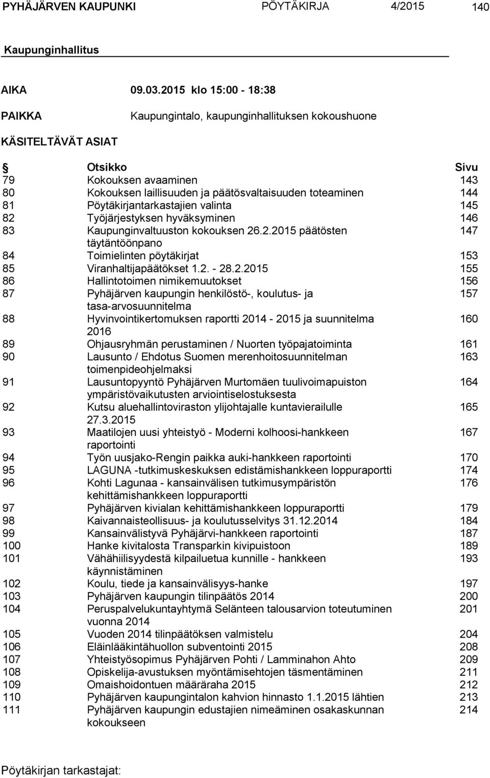 81 Pöytäkirjantarkastajien valinta 145 82 Työjärjestyksen hyväksyminen 146 83 Kaupunginvaltuuston kokouksen 26.2.2015 päätösten 147 täytäntöönpano 84 Toimielinten pöytäkirjat 153 85 Viranhaltijapäätökset 1.