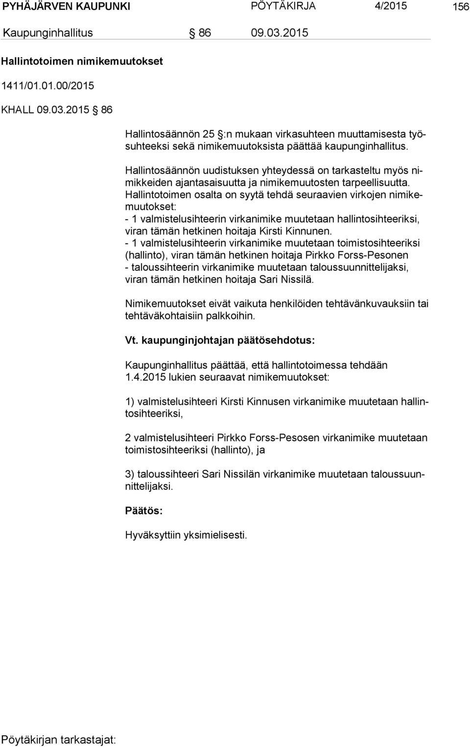 Hal lin to toi men osalta on syytä tehdä seuraavien virkojen ni mi kemuu tok set: - 1 valmistelusihteerin virkanimike muutetaan hallintosihteeriksi, viran tä män hetkinen hoitaja Kirsti Kinnunen.