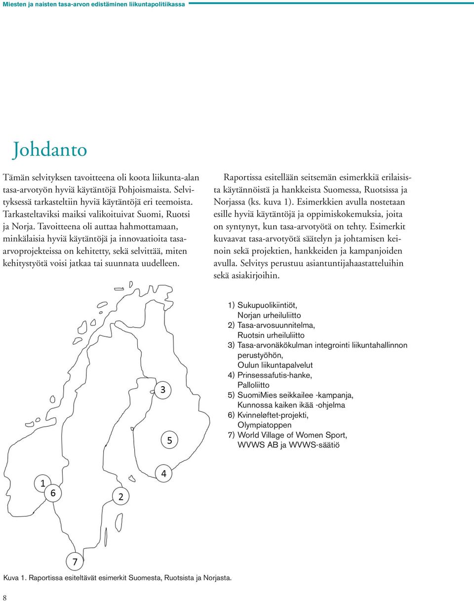 Tavoitteena oli auttaa hahmottamaan, minkälaisia hyviä käytäntöjä ja innovaatioita tasaarvoprojekteissa on kehitetty, sekä selvittää, miten kehitystyötä voisi jatkaa tai suunnata uudelleen.