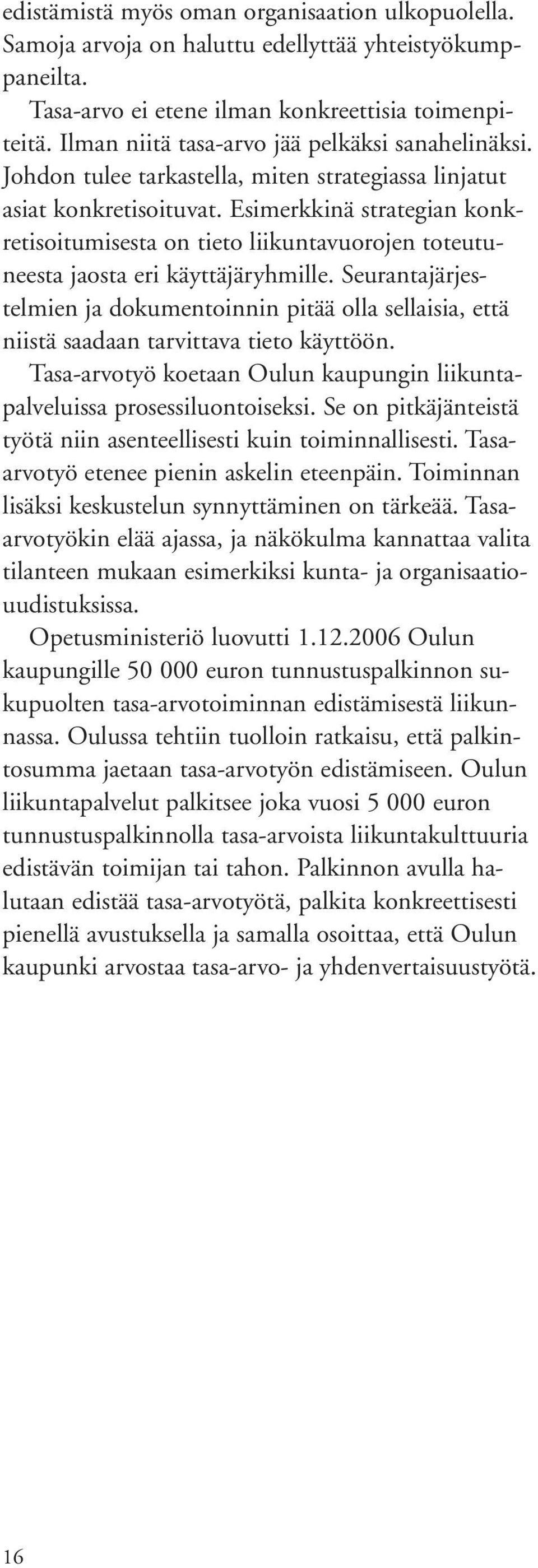 Esimerkkinä strategian konkretisoitumisesta on tieto liikuntavuorojen toteutuneesta jaosta eri käyttäjäryhmille.