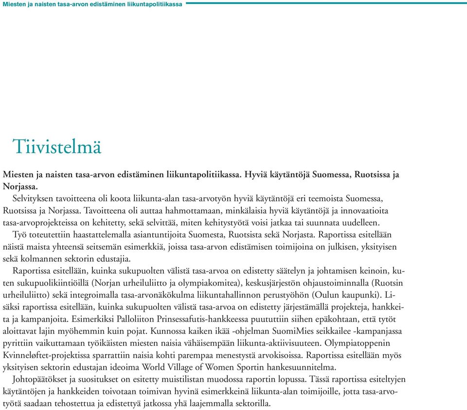 Tavoitteena oli auttaa hahmottamaan, minkälaisia hyviä käytäntöjä ja innovaatioita tasa-arvoprojekteissa on kehitetty, sekä selvittää, miten kehitystyötä voisi jatkaa tai suunnata uudelleen.