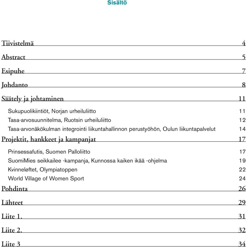 liikuntapalvelut 14 Projektit, hankkeet ja kampanjat 17 Prinsessafutis, Suomen Palloliitto 17 SuomiMies seikkailee -kampanja,