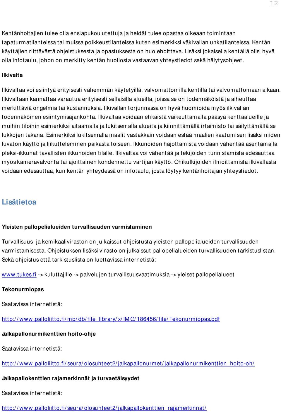 Lisäksi jokaisella kentällä olisi hyvä olla infotaulu, johon on merkitty kentän huollosta vastaavan yhteystiedot sekä hälytysohjeet.