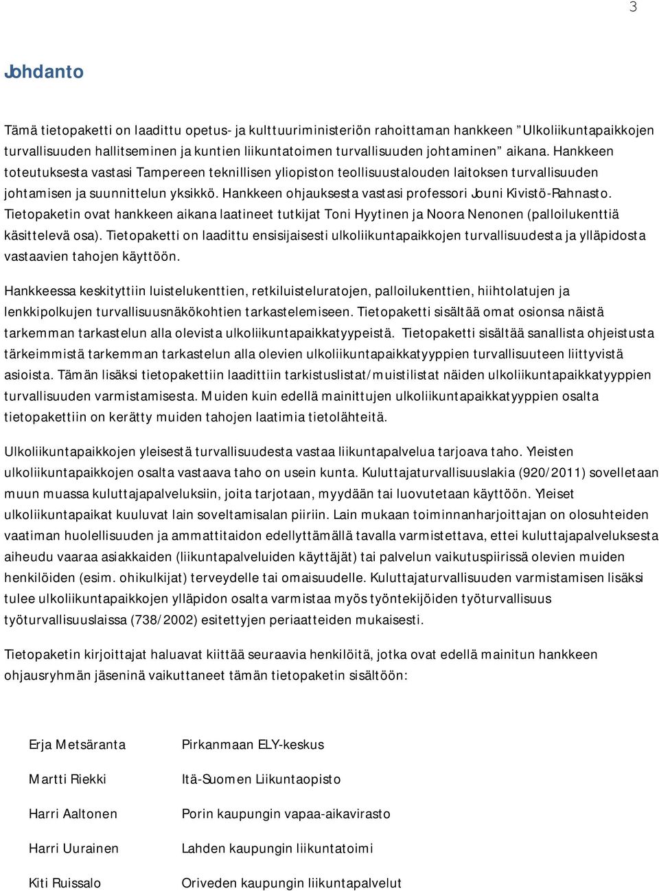 Hankkeen ohjauksesta vastasi professori Jouni Kivistö-Rahnasto. Tietopaketin ovat hankkeen aikana laatineet tutkijat Toni Hyytinen ja Noora Nenonen (palloilukenttiä käsittelevä osa).