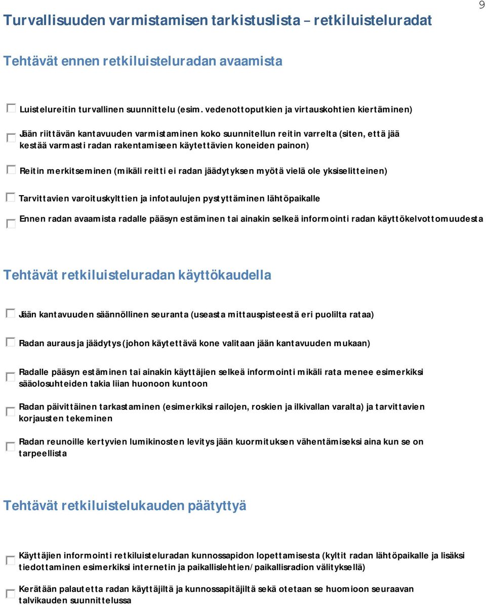 painon) Reitin merkitseminen (mikäli reitti ei radan jäädytyksen myötä vielä ole yksiselitteinen) Tarvittavien varoituskylttien ja infotaulujen pystyttäminen lähtöpaikalle Ennen radan avaamista