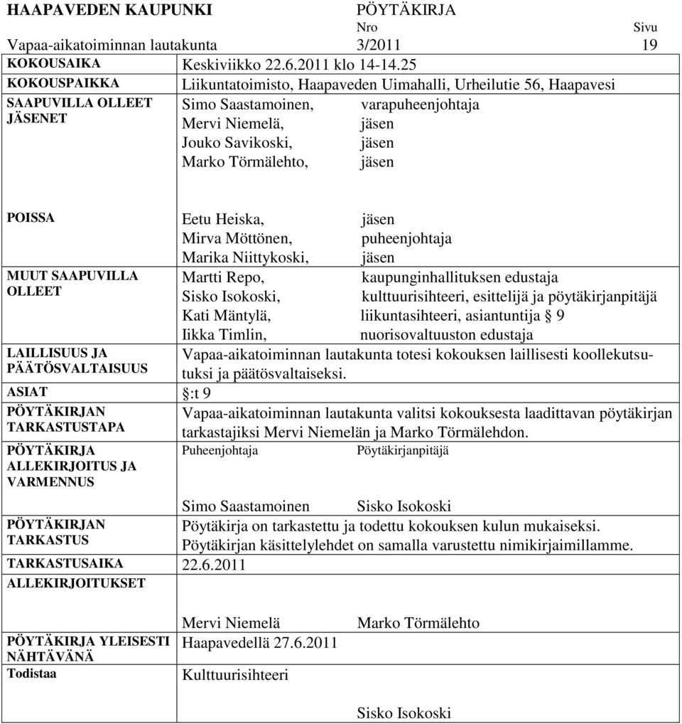 POISSA Eetu Heiska, Mirva Möttönen, puheenjohtaja Marika Niittykoski, MUUT SAAPUVILLA Martti Repo, kaupunginhallituksen edustaja OLLEET Sisko Isokoski, kulttuurisihteeri, esittelijä ja