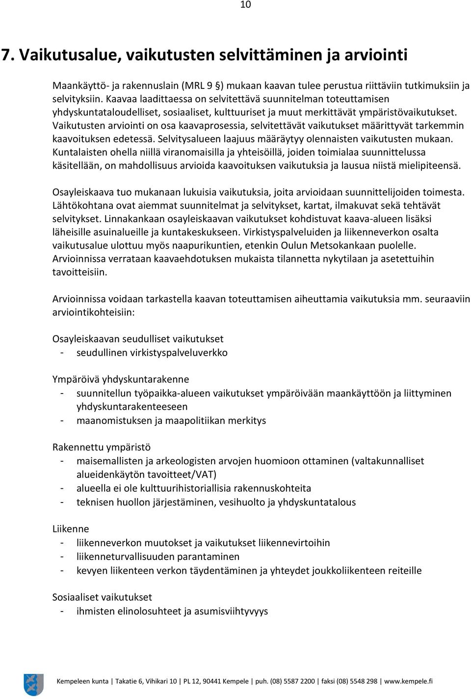 Vaikutusten arviointi on osa kaavaprosessia, selvitettävät vaikutukset määrittyvät tarkemmin kaavoituksen edetessä. Selvitysalueen laajuus määräytyy olennaisten vaikutusten mukaan.