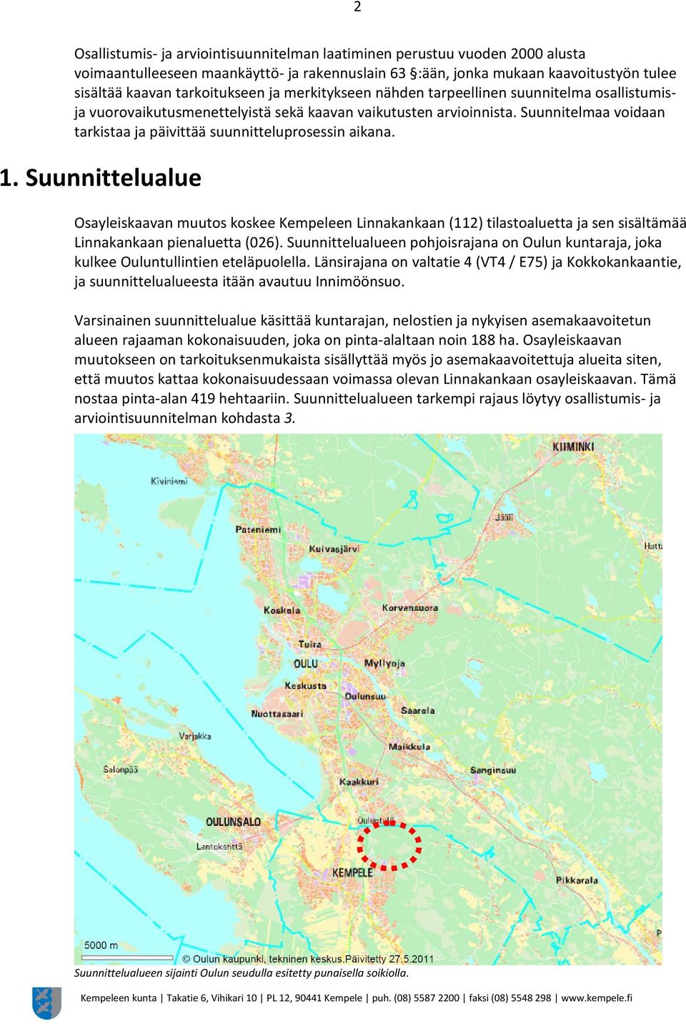 1. Suunnittelualue Osayleiskaavan muutos koskee Kempeleen Linnakankaan (112) tilastoaluetta ja sen sisältämää Linnakankaan pienaluetta (026).