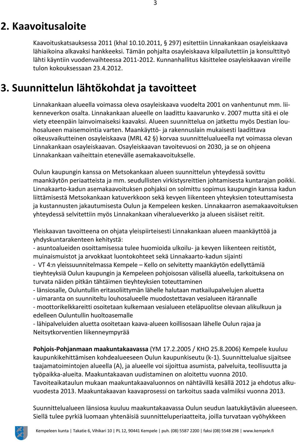 Suunnittelun lähtökohdat ja tavoitteet Linnakankaan alueella voimassa oleva osayleiskaava vuodelta 2001 on vanhentunut mm. liikenneverkon osalta. Linnakankaan alueelle on laadittu kaavarunko v.