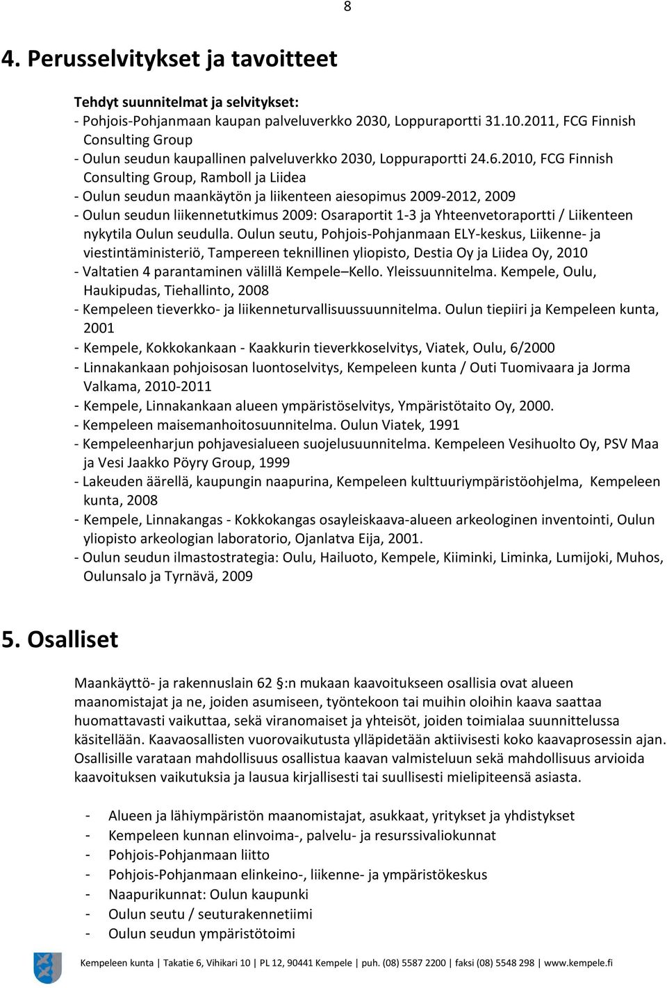 2010, FCG Finnish Consulting Group, Ramboll ja Liidea - Oulun seudun maankäytön ja liikenteen aiesopimus 2009-2012, 2009 - Oulun seudun liikennetutkimus 2009: Osaraportit 1-3 ja Yhteenvetoraportti /