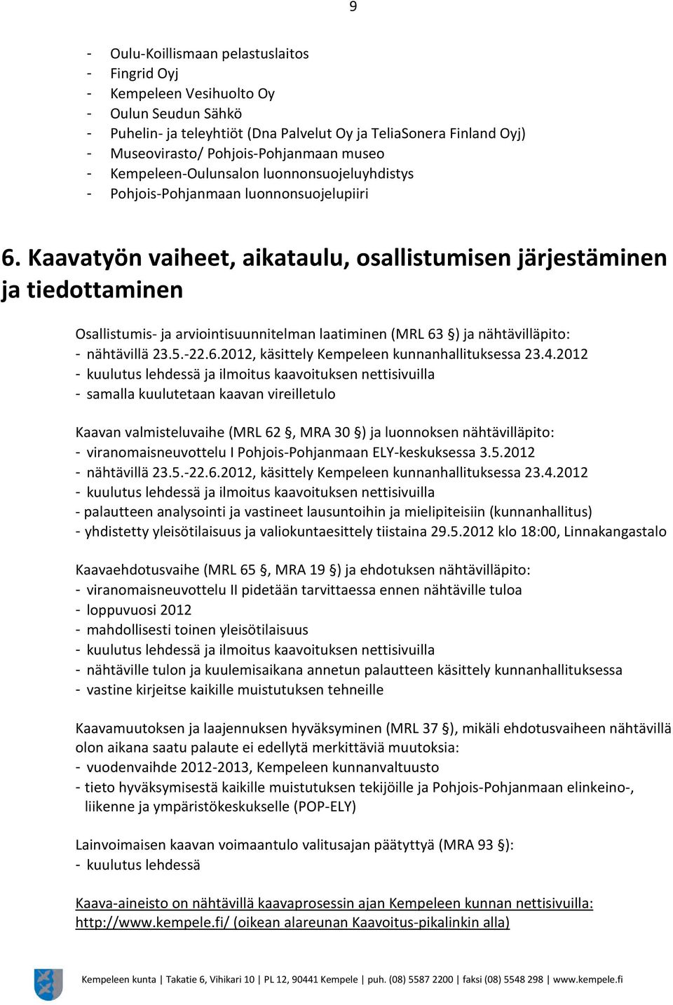 Kaavatyön vaiheet, aikataulu, osallistumisen järjestäminen ja tiedottaminen Osallistumis- ja arviointisuunnitelman laatiminen (MRL 63 ) ja nähtävilläpito: - nähtävillä 23.5.-22.6.2012, käsittely Kempeleen kunnanhallituksessa 23.