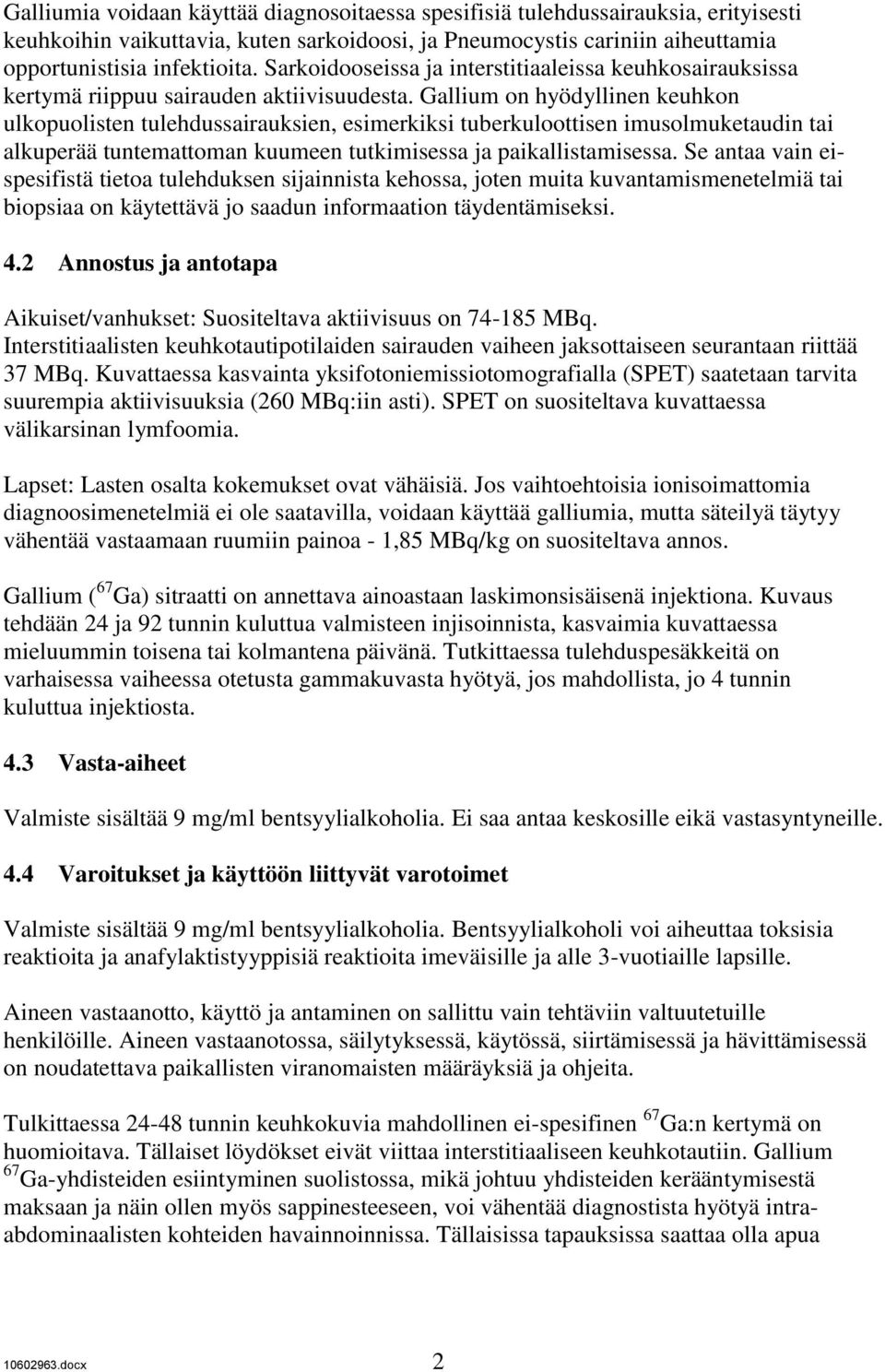 Gallium on hyödyllinen keuhkon ulkopuolisten tulehdussairauksien, esimerkiksi tuberkuloottisen imusolmuketaudin tai alkuperää tuntemattoman kuumeen tutkimisessa ja paikallistamisessa.