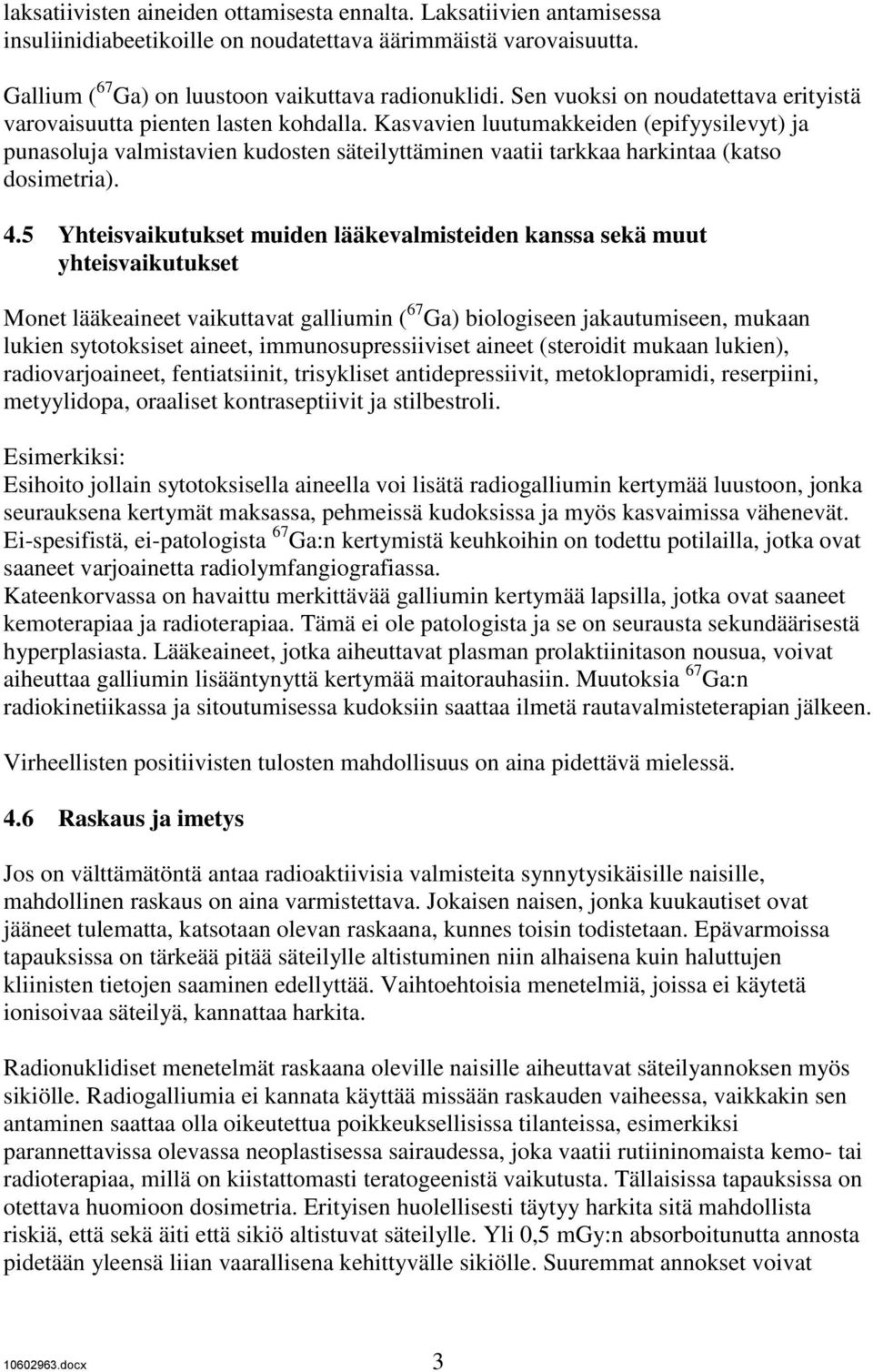 Kasvavien luutumakkeiden (epifyysilevyt) ja punasoluja valmistavien kudosten säteilyttäminen vaatii tarkkaa harkintaa (katso dosimetria). 4.