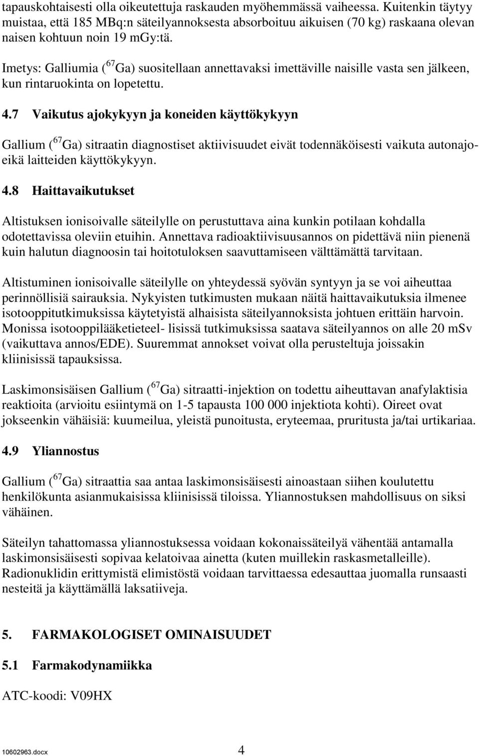 Imetys: Galliumia ( 67 Ga) suositellaan annettavaksi imettäville naisille vasta sen jälkeen, kun rintaruokinta on lopetettu. 4.