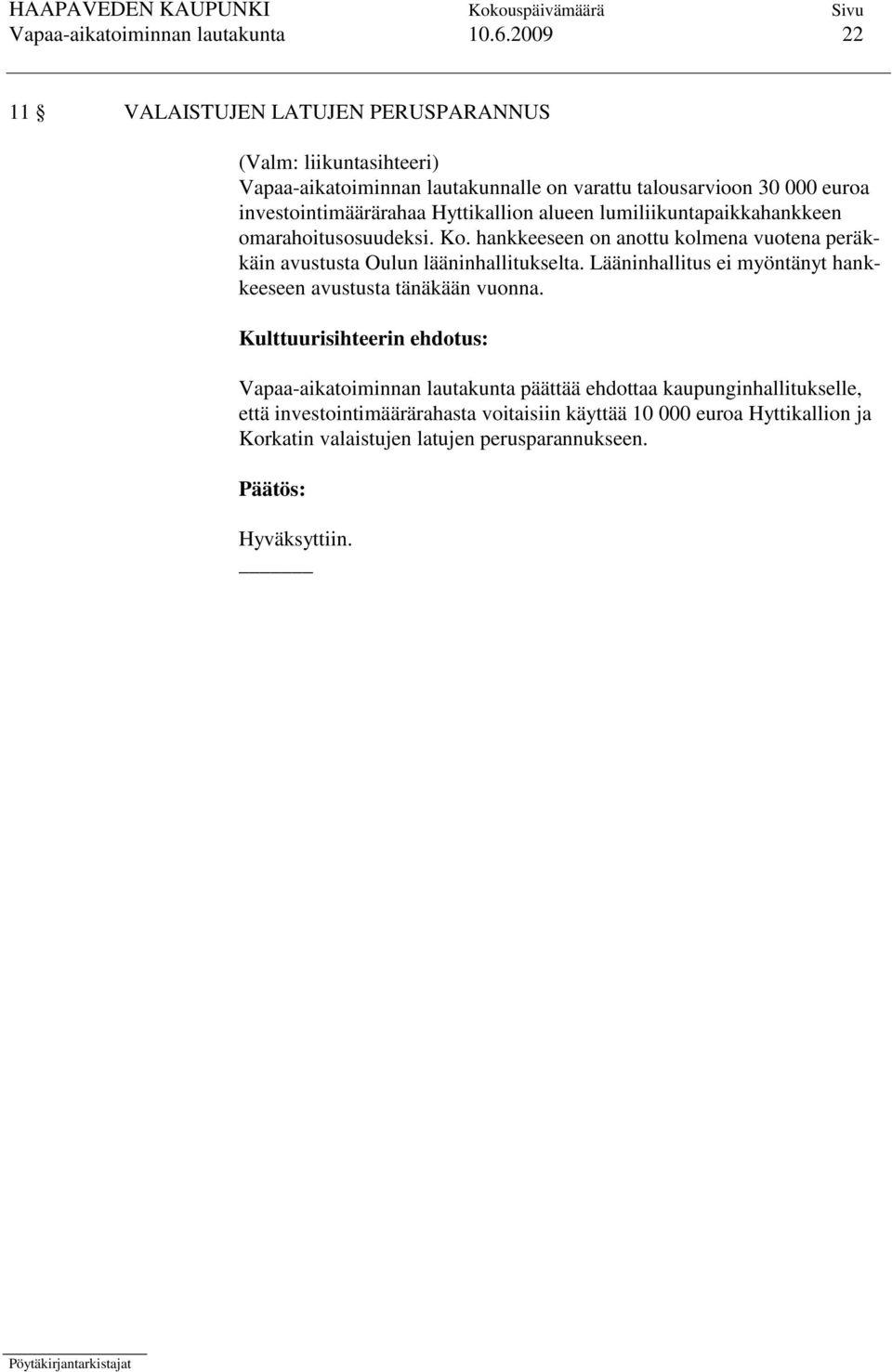 Hyttikallion alueen lumiliikuntapaikkahankkeen omarahoitusosuudeksi. Ko. hankkeeseen on anottu kolmena vuotena peräkkäin avustusta Oulun lääninhallitukselta.