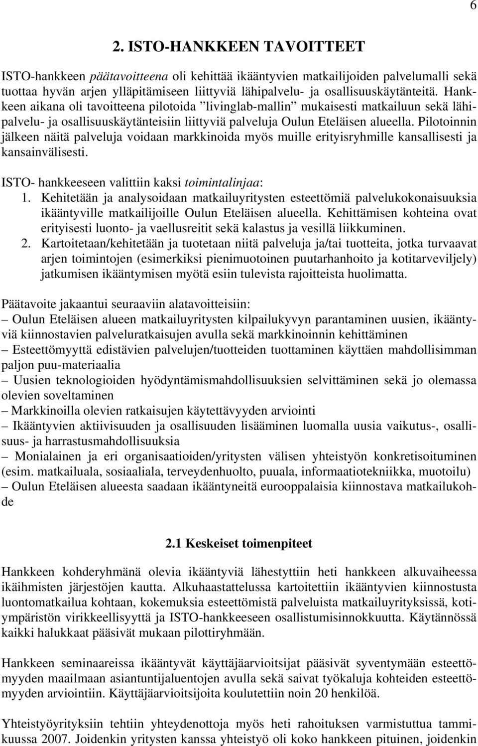 Pilotoinnin jälkeen näitä palveluja voidaan markkinoida myös muille erityisryhmille kansallisesti ja kansainvälisesti. ISTO- hankkeeseen valittiin kaksi toimintalinjaa: 1.