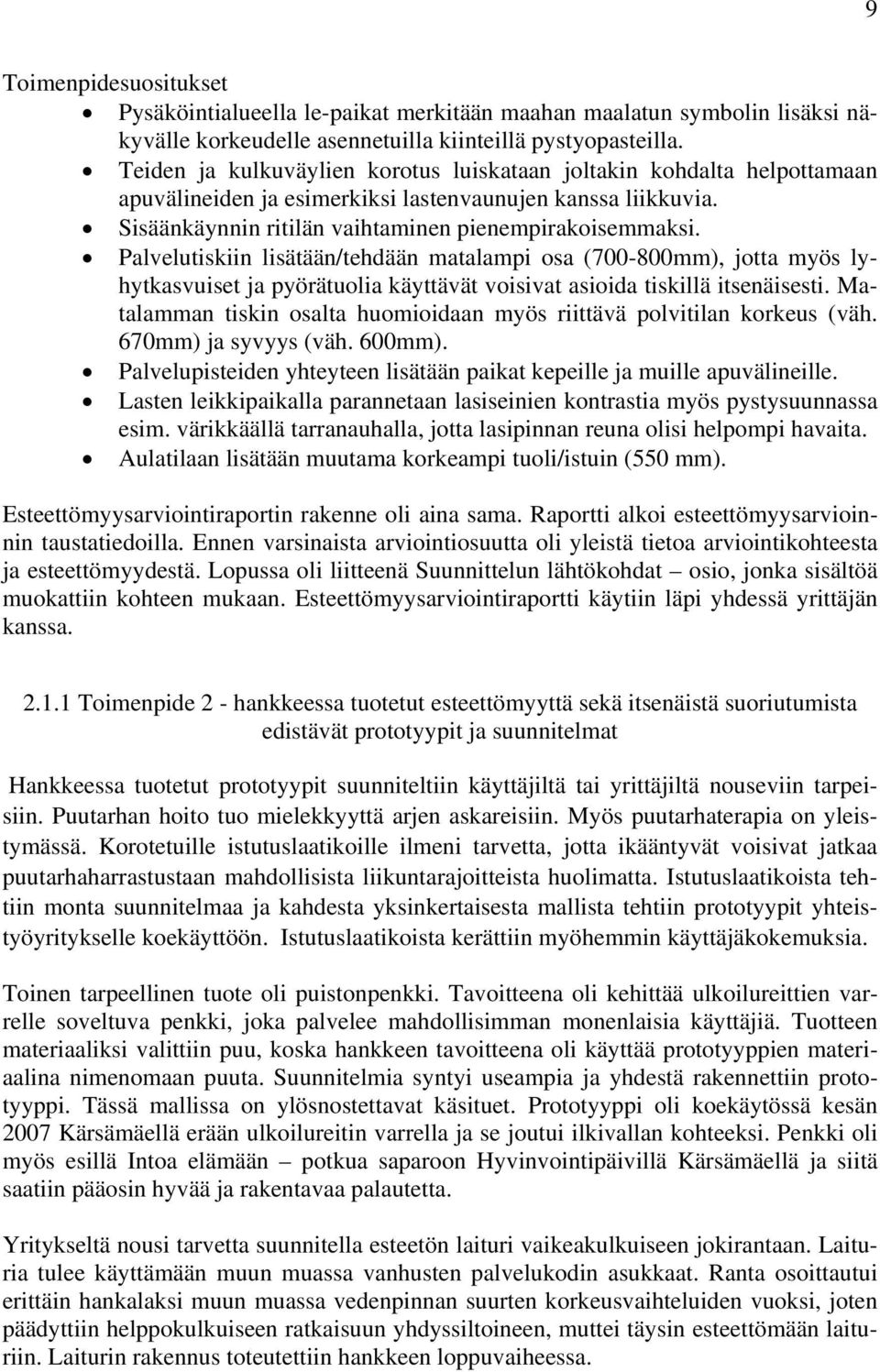 Palvelutiskiin lisätään/tehdään matalampi osa (700-800mm), jotta myös lyhytkasvuiset ja pyörätuolia käyttävät voisivat asioida tiskillä itsenäisesti.