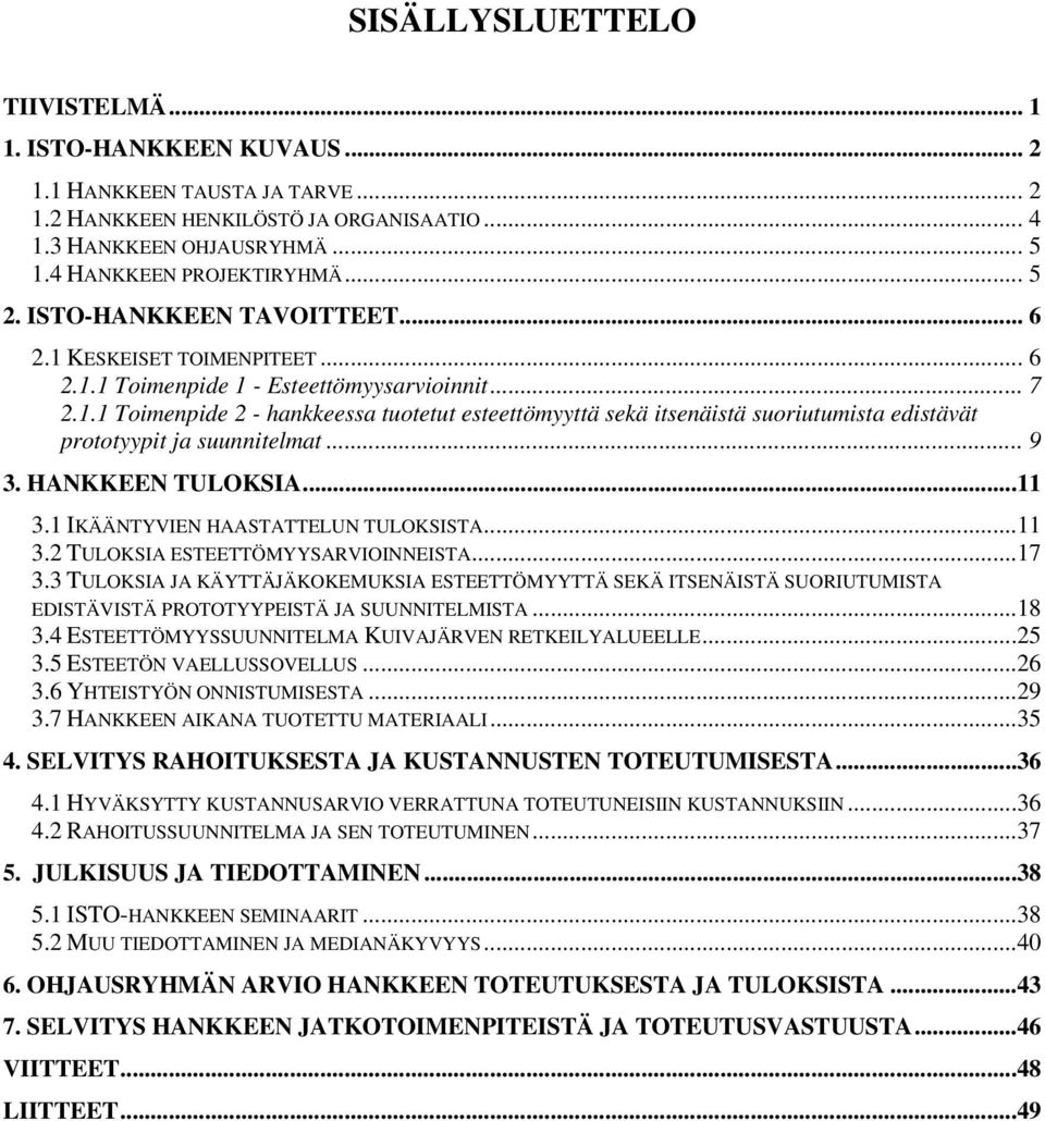 .. 9 3. HANKKEEN TULOKSIA...11 3.1 IKÄÄNTYVIEN HAASTATTELUN TULOKSISTA...11 3.2 TULOKSIA ESTEETTÖMYYSARVIOINNEISTA...17 3.