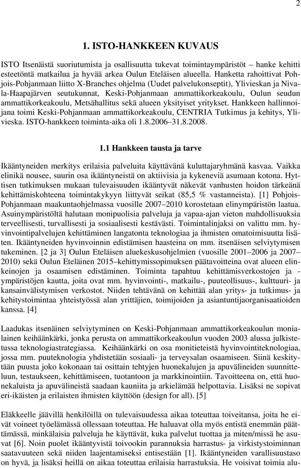 ammattikorkeakoulu, Metsähallitus sekä alueen yksityiset yritykset. Hankkeen hallinnoijana toimi Keski-Pohjanmaan ammattikorkeakoulu, CENTRIA Tutkimus ja kehitys, Ylivieska.