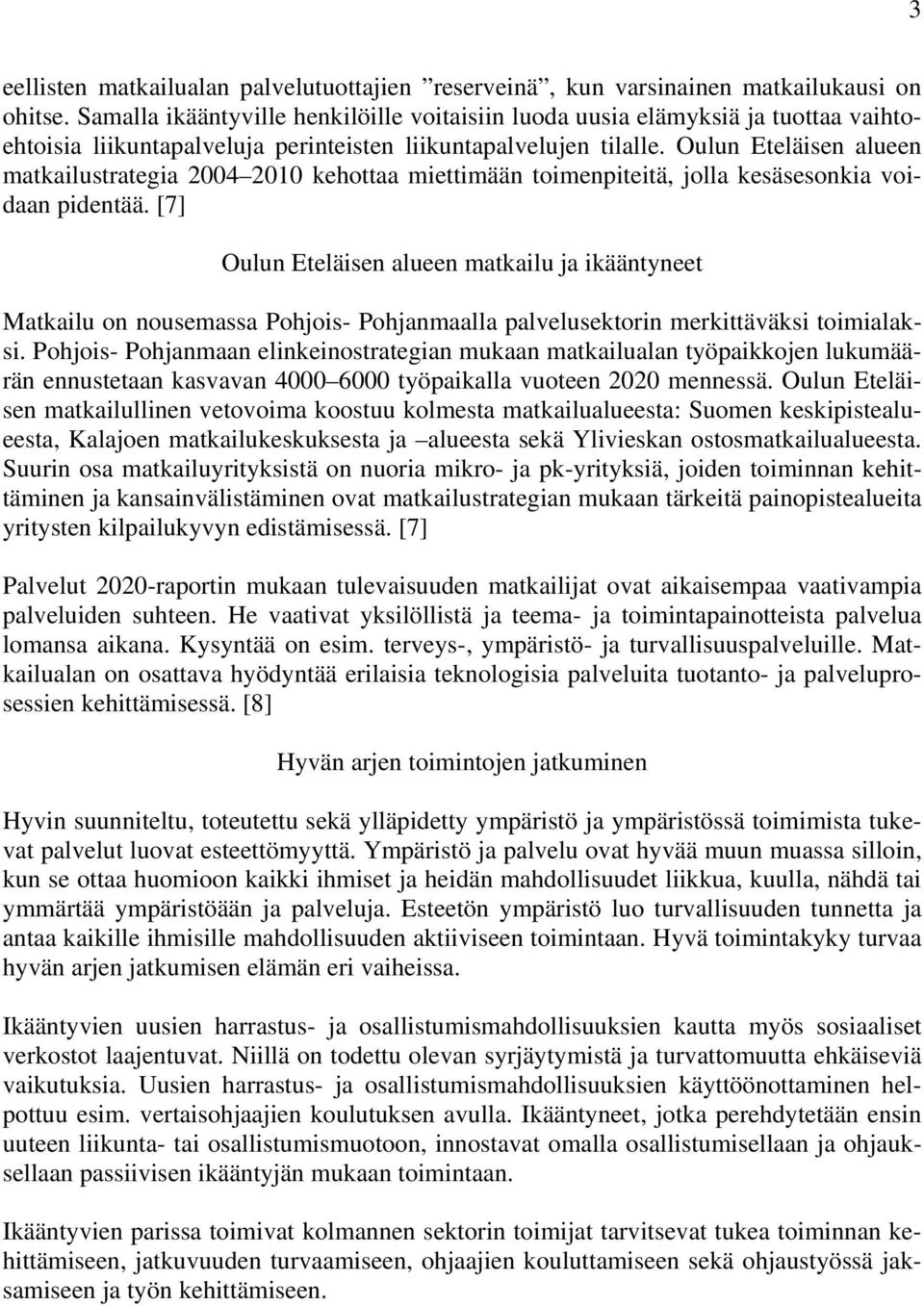 Oulun Eteläisen alueen matkailustrategia 2004 2010 kehottaa miettimään toimenpiteitä, jolla kesäsesonkia voidaan pidentää.