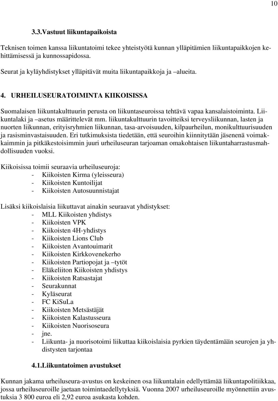 URHEILUSEURATOIMINTA KIIKOISISSA Suomalaisen liikuntakulttuurin perusta on liikuntaseuroissa tehtävä vapaa kansalaistoiminta. Liikuntalaki ja asetus määrittelevät mm.