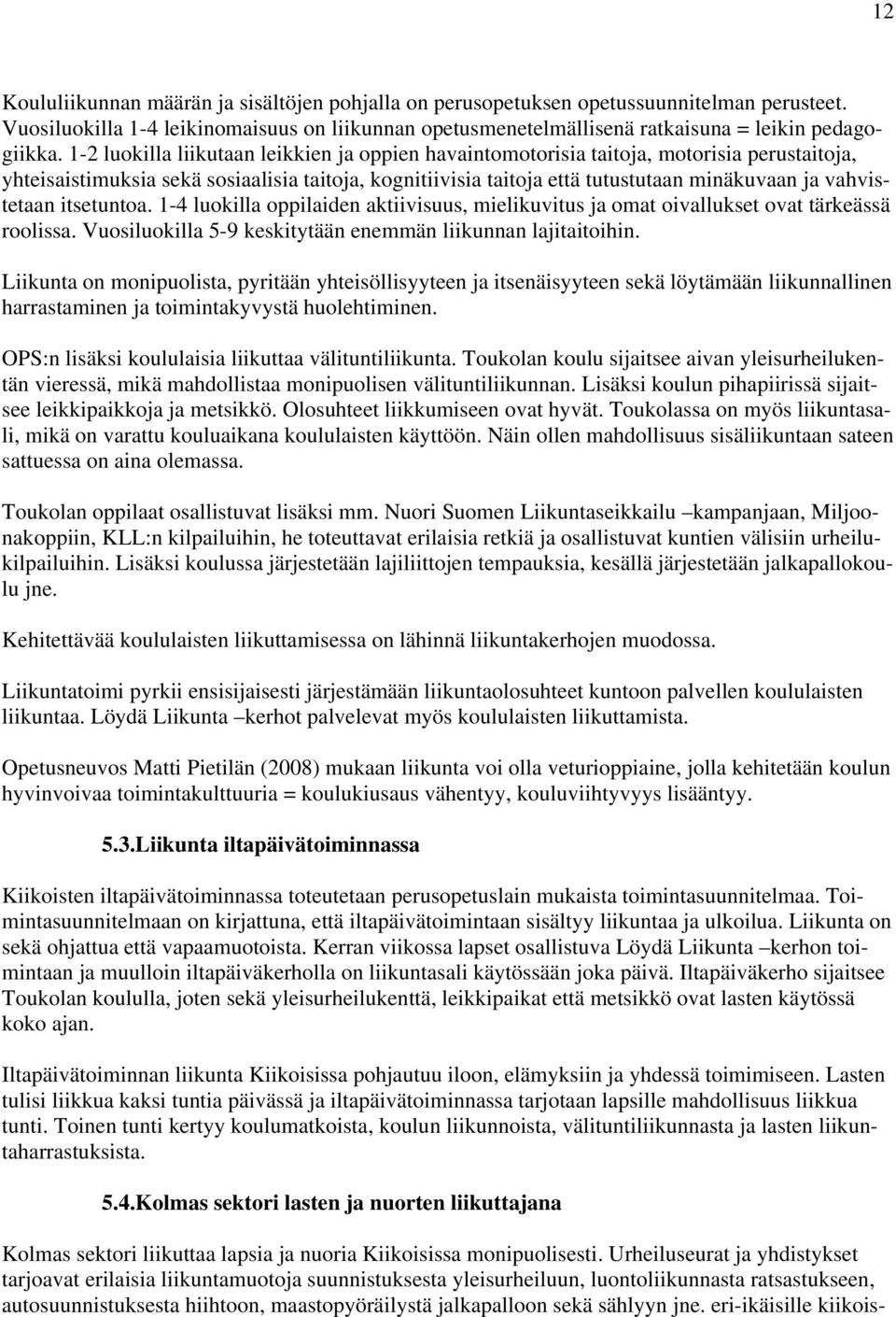 vahvistetaan itsetuntoa. 1-4 luokilla oppilaiden aktiivisuus, mielikuvitus ja omat oivallukset ovat tärkeässä roolissa. Vuosiluokilla 5-9 keskitytään enemmän liikunnan lajitaitoihin.