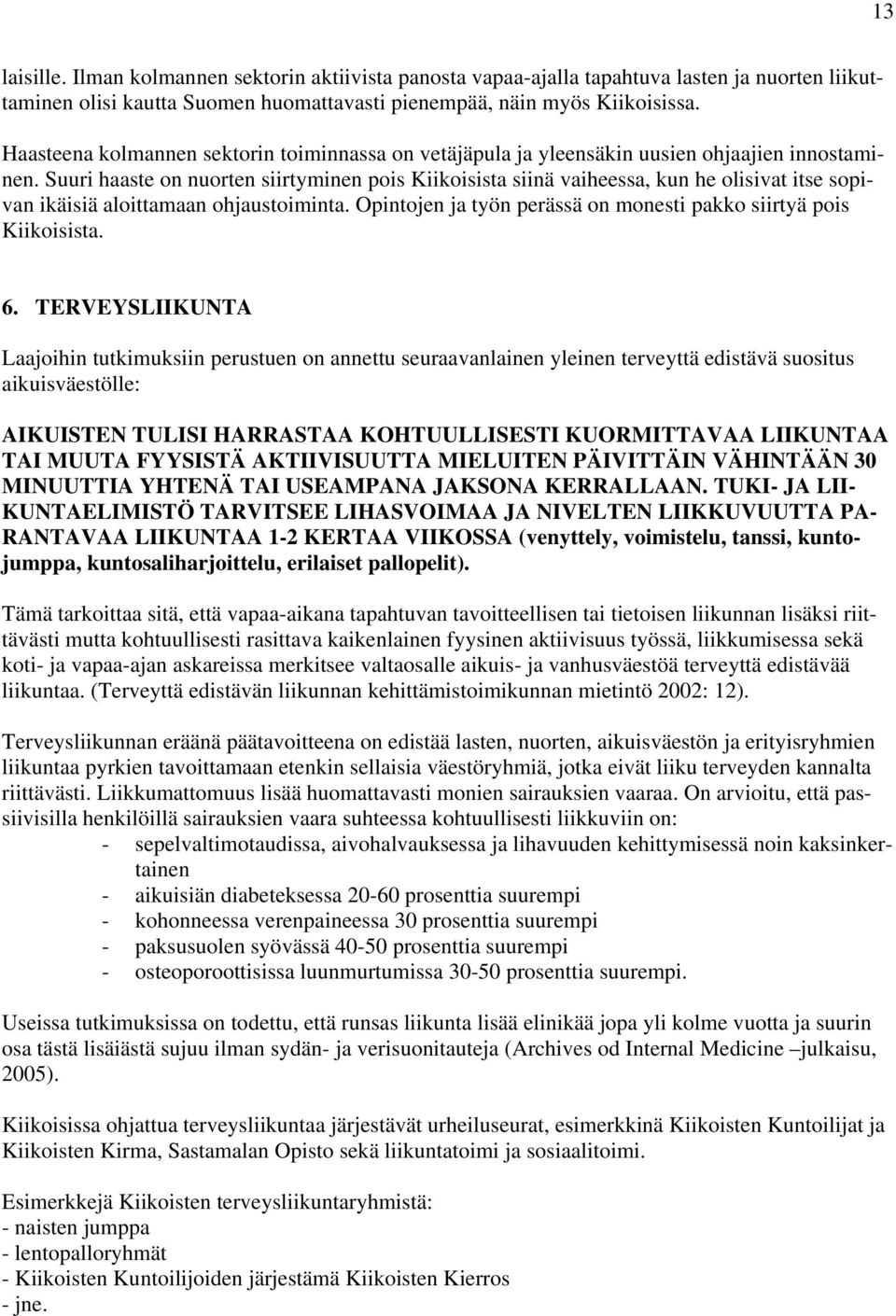 Suuri haaste on nuorten siirtyminen pois Kiikoisista siinä vaiheessa, kun he olisivat itse sopivan ikäisiä aloittamaan ohjaustoiminta.