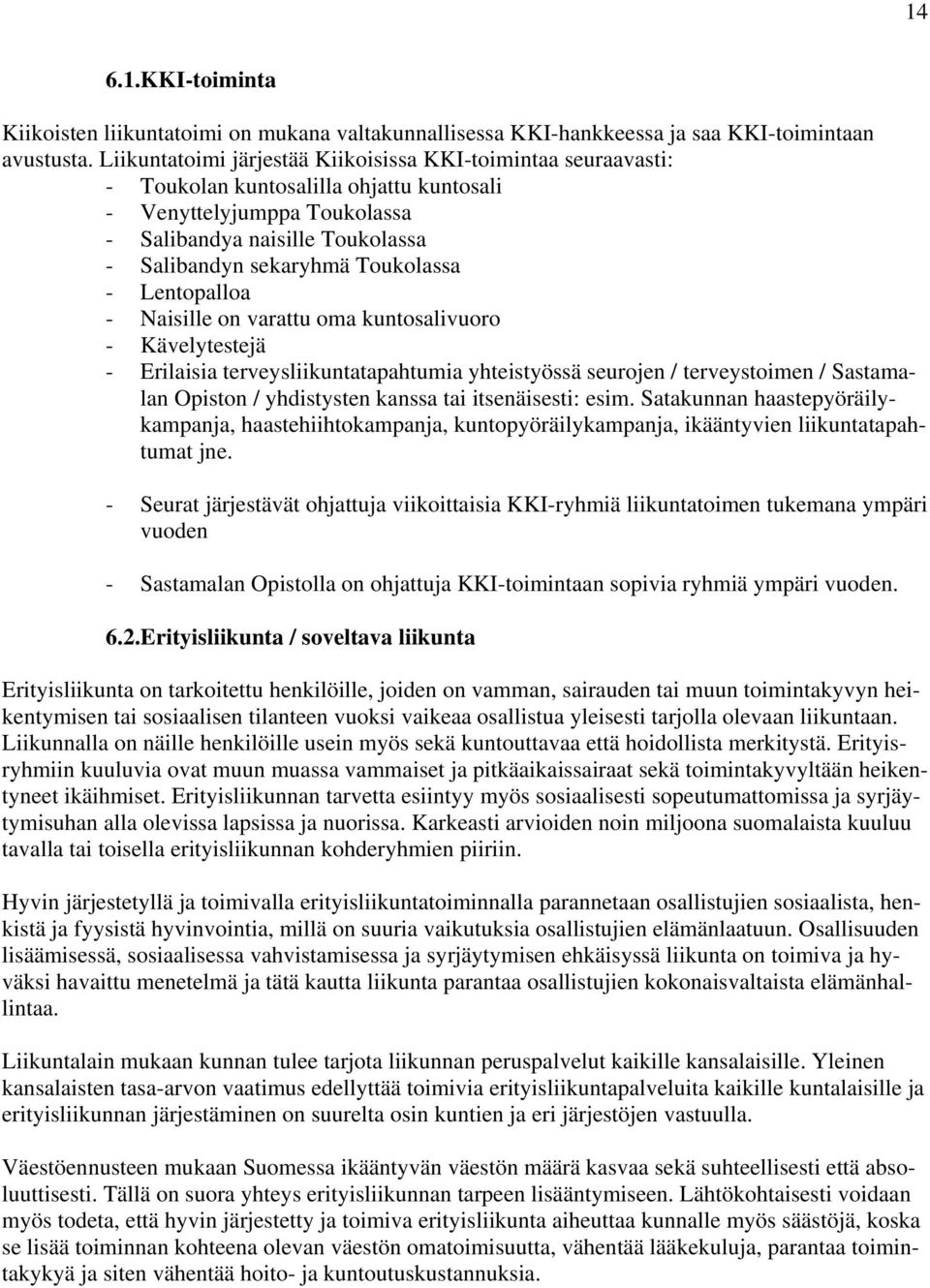 Toukolassa - Lentopalloa - Naisille on varattu oma kuntosalivuoro - Kävelytestejä - Erilaisia terveysliikuntatapahtumia yhteistyössä seurojen / terveystoimen / Sastamalan Opiston / yhdistysten kanssa