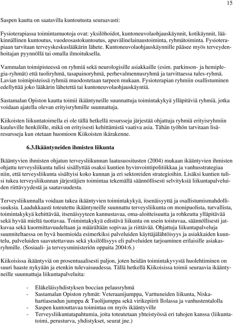 Vammalan toimipisteessä on ryhmiä sekä neurologisille asiakkaille (esim. parkinson- ja hemiplegia-ryhmät) että tuoliryhmä, tasapainoryhmä, perhevalmennusryhmä ja tarvittaessa tules-ryhmä.