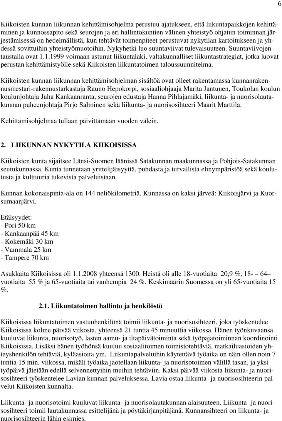 Suuntaviivojen taustalla ovat 1.1.1999 voimaan astunut liikuntalaki, valtakunnalliset liikuntastrategiat, jotka luovat perustan kehittämistyölle sekä Kiikoisten liikuntatoimen taloussuunnitelma.